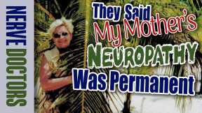 They Said My Mother's Neuropathy Was Permanent - The Nerve Doctors