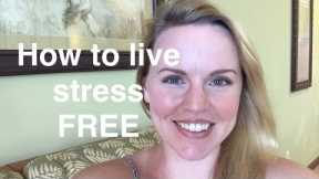 How to live a stress FREE, worry FREE life!