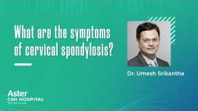 What are the symptoms of cervical spondylosis? | Dr Umesh Srikantha - Aster CMI Hospital, Bangalore