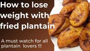DO YOU KNOW FRIED PLANTAIN COULD BE THE REASON FOR YOUR WEIGHT GAIN? || How to lose weight eating it