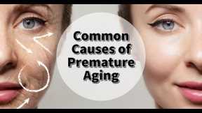 Common Causes of Premature Aging