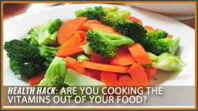 Are you cooking the vitamins out of your food? Health Hacks- Thomas DeLauer