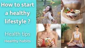 HOW TO START A HEALTHY LIFESTYLE, How to be healthy, HEALTH TIPS,HEALTY HABITS