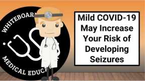 Mild COVID-19 May Increase Your Risk of Developing Seizures After Recovery