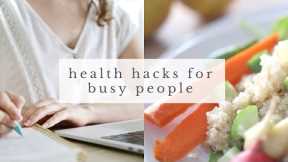 BUSY LIFESTYLE HACKS | healthy living tips for busy people