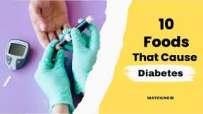 10 Foods That Cause Diabetes