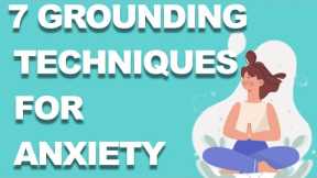 7 GROUNDING TECHNIQUES TO HELP YOU WITH ANXIETY, PANIC ATTACKS, STRESS, AND EMOTIONAL CHALLENGES