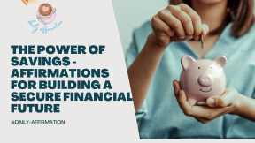 The Power of Savings - Affirmations for Building a Secure Financial Future