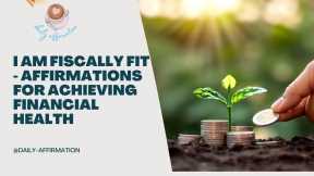 I Am Fiscally Fit - Affirmations for Achieving Financial Health
