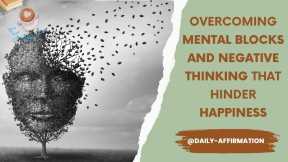  Breaking Through Mental Blocks and Negative Thinking to Unlock True Happiness.  