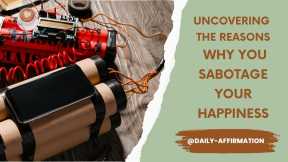  Uncovering Why You May Be Unintentionally Sabotaging Your Own Happiness.  