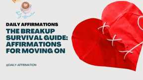  Affirmations to Help You Move On After a Breakup: The Breakup Survival Guide.  