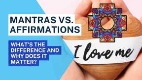 Mantras vs.Affirmations: What's the Difference and Why Does It Matter?