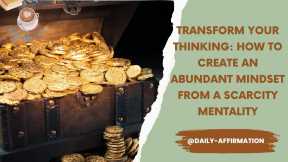 Transform Your Thinking How To Create An Abundant Mindset From A Scarcity Mentality