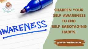  Sharpen Your Self-Awareness to Break Free from Self-Sabotaging Habits.  