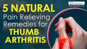 5 Natural Pain Relieving Remedies for Thumb Arthritis