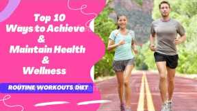 Top 10 Ways To Achieve And Maintain Health And Wellness: Tips For A Fulfilling Life