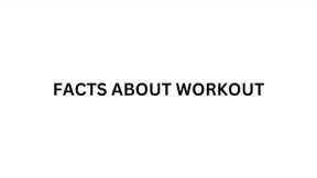 FACTS ABOUT WORKOUT