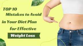 Top 10 Mistakes To Avoid In Your Diet Plan For Effective Weight Loss
