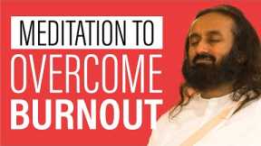 Guided Meditation To Overcome Burnout & Reduce Stress | Gurudev