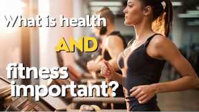 What is health and fitness important?