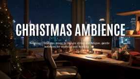Relaxing Christmas Music To Reduce Stress And Fatigue, Gentle Melodies For Studying And Working🎄🎅
