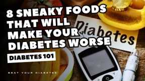 8 Sneaky Foods That Will Make Your Diabetes Worse