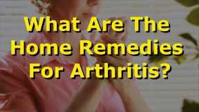 What Are The Home Remedies For Arthritis?