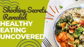 Shocking Secrets Revealed: Healthy Eating Uncovered
