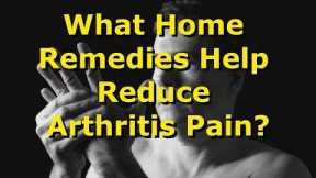 What Home Remedies Help Reduce Arthritis Pain?