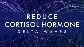 Reduce Cortisol Hormone Levels ✧ Delta Waves ✧ Stress and Anxiety Relief ✧ Sleep Music