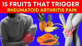 You Cannot HEAL Your Arthritis Pain If You Still EAT These 15 Fruits