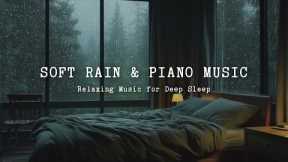 Relaxing Music Relieves Stress - Rain Sounds Reduce Anxiety and Help Your Deep Sleep, Piano Chill