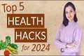 Top 5 HEALTH HACKS and TIPS for 2024