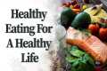 Healthy Eating For A Healthy Life