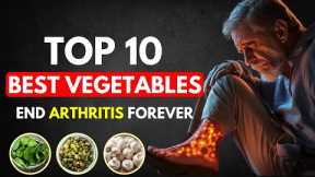 You MUST Eat These Top 10 Vegetables to Relieve Arthritis Pain and Inflammation