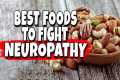 Top 7 Foods That Help Fight Neuropathy