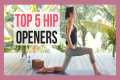 Top 5 Hip Openers - Best Yoga Poses