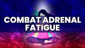 Combat Adrenal Fatigue | Recover Your Energy and Health | Reduce Stress Enhance Relaxation | 528 Hz