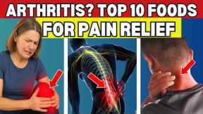 Top 10 Foods to Instantly Ease Arthritis Pain