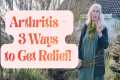 Arthritis?  Three Ways to Get Relief!