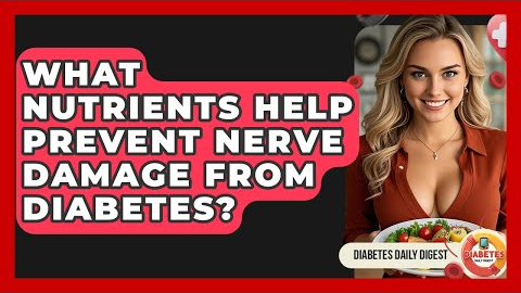 What Nutrients Help Prevent Nerve Damage From Diabetes? - Diabetes Daily Digest