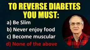 To Reverse Diabetes: a) Get Slim b) Forsake pleasant food c) Get Muscular d) none of above