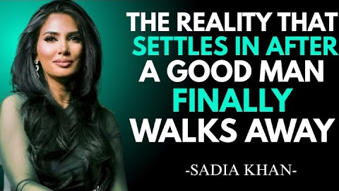 The Reality That Settles In After a Good Man Finally Walks Away | Sadia Khan |