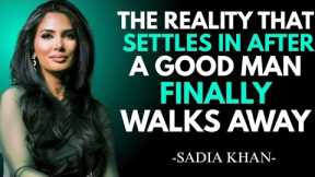 The Reality That Settles In After a Good Man Finally Walks Away | Sadia Khan |