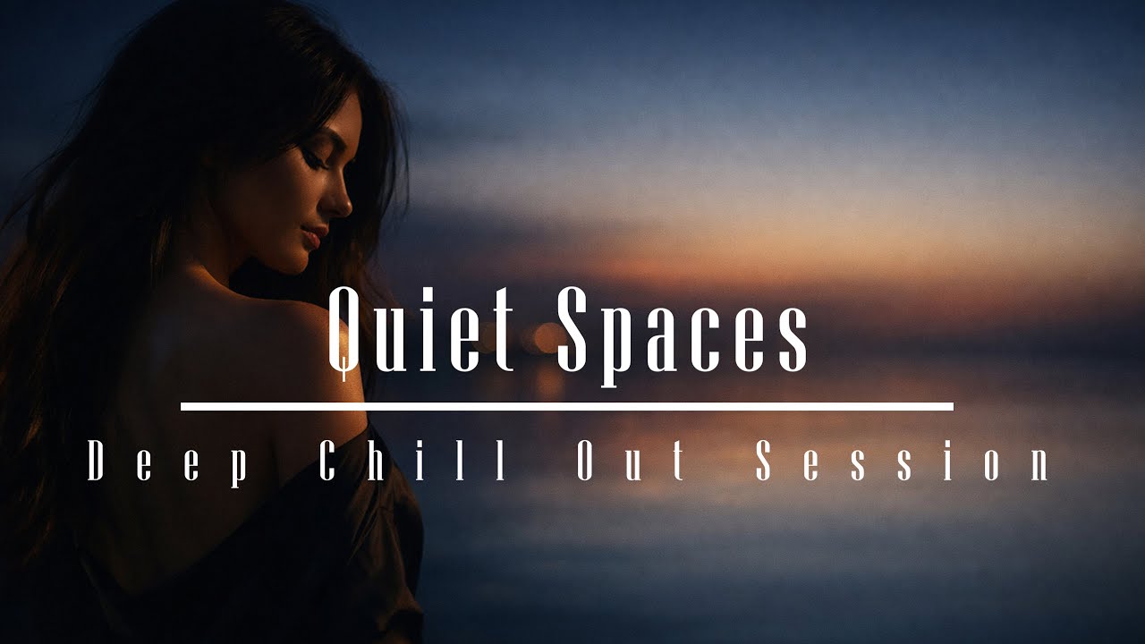 Quiet Spaces – Deep Chill Out Session | 1 Hour Relaxing Chill Out