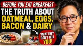 Before You Eat Breakfast: The Truth About Oatmeal, Eggs, Bacon & Dairy | Dr. William Li