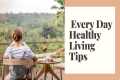 Every Day Healthy Living Tips |