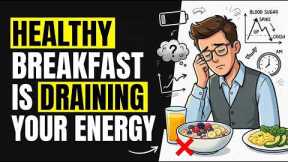 Why Your “Healthy” Breakfast Is Secretly Draining Your Energy | STOP EATING THIS NOW!!!